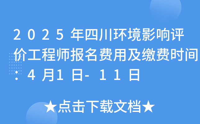 2025年四川环境影响评价工程师报名费用及缴费时间：4月1日-11日