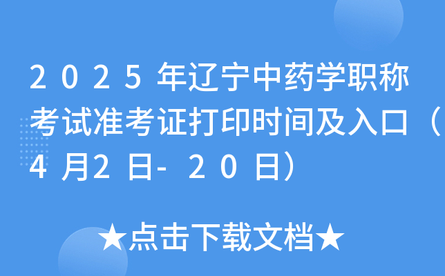 2025年辽宁中药学职称考试准考证打印时间及入口（4月2日-20日）
