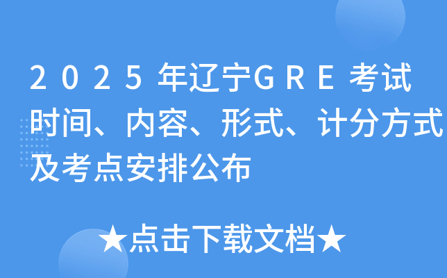 2025年辽宁GRE考试时间、内容、形式、计分方式及考点安排公布