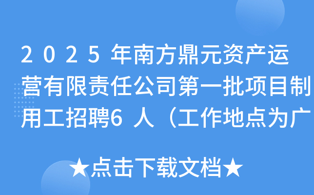 2025年南方鼎元资产运营有限责任公司第一批项目制用工招聘6人（工作地点为广东广州）
