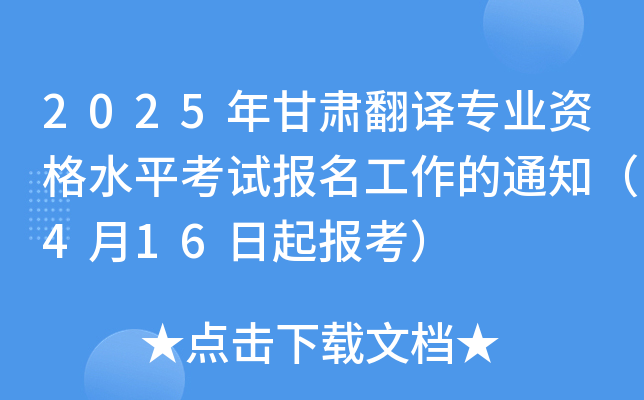 2025年甘肃翻译专业资格水平考试报名工作的通知（4月16日起报考）