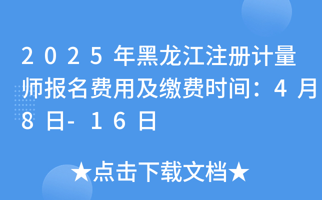 2025年黑龙江注册计量师报名费用及缴费时间：4月8日-16日