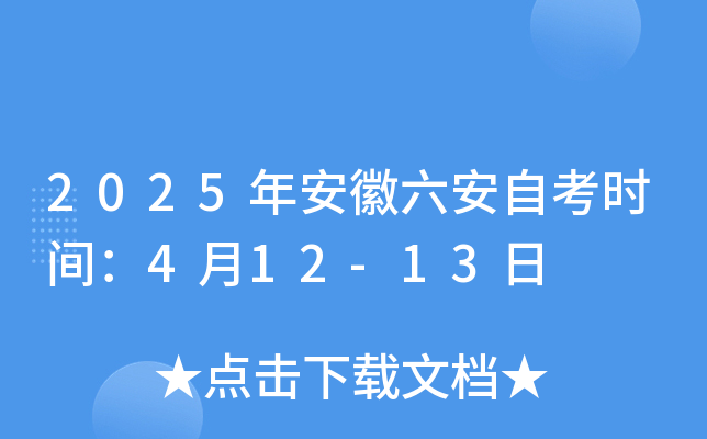 2025年上半年安徽六安自考时间：4月12-13日