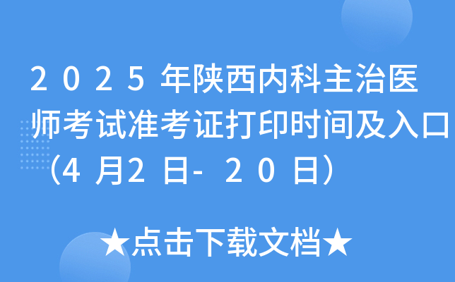 2025年陕西内科主治医师考试准考证打印时间及入口（4月2日-20日）