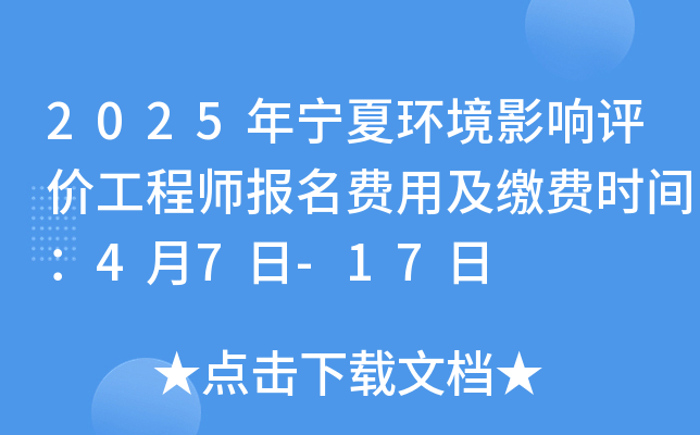 2025年宁夏环境影响评价工程师报名费用及缴费时间：4月7日-17日