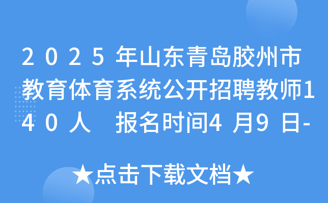 2025年山东青岛胶州市教育体育系统公开招聘教师140人 报名时间4月9日-15日