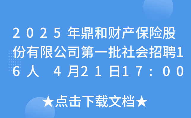 2025年鼎和财产保险股份有限公司第一批社会招聘16人 4月21日17:00前报名