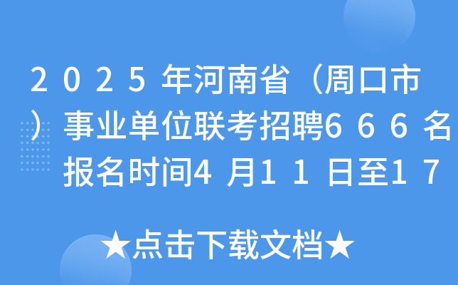2025年河南省（周口市）事业单位联考招聘666名 报名时间4月11日至17日