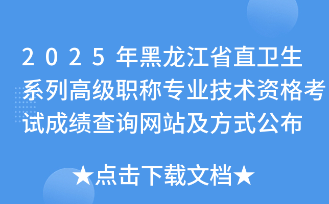 2025年黑龙江省直卫生系列高级职称专业技术资格考试成绩查询网站及方式公布