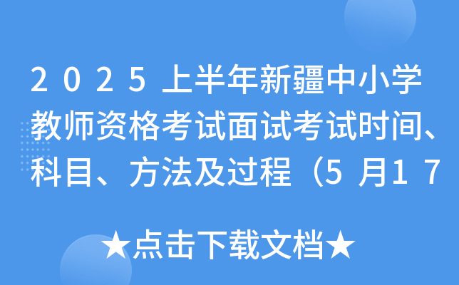 2025上半年新疆中小学教师资格考试面试考试时间、科目、方法及过程（5月17日-18日）