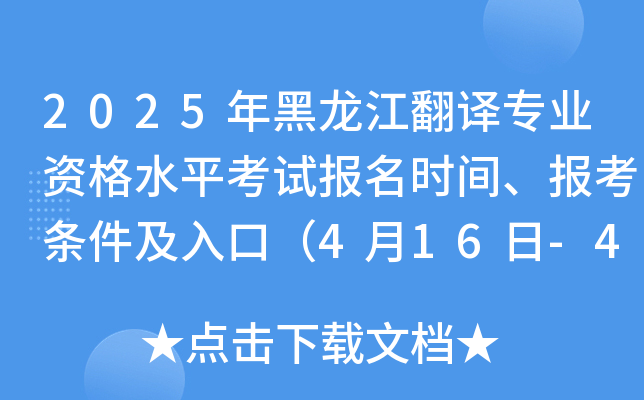 2025年黑龙江翻译专业资格水平考试报名时间、报考条件及入口（4月16日-4月25日）