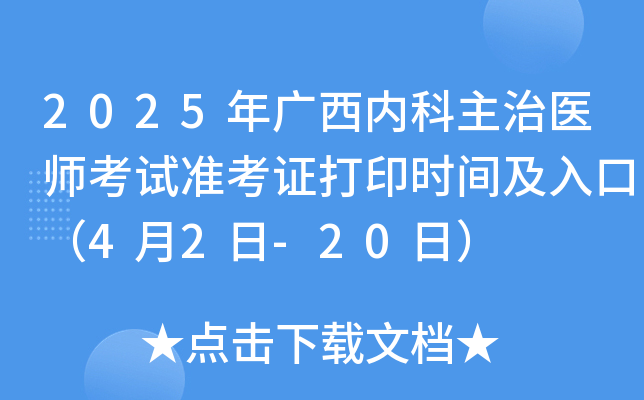 2025年广西内科主治医师考试准考证打印时间及入口（4月2日-20日）