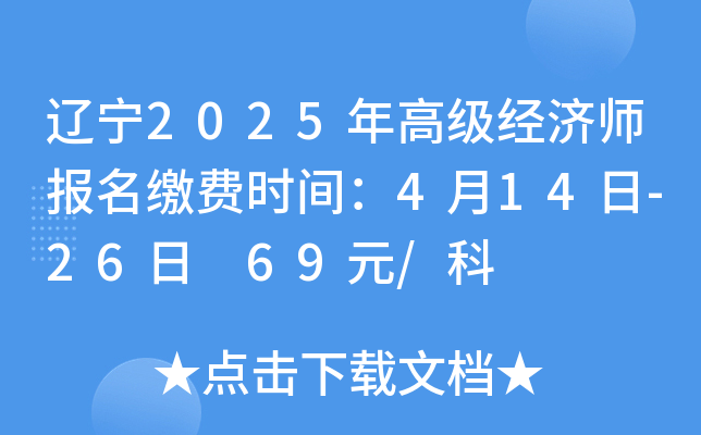 辽宁2025年高级经济师报名缴费时间：4月14日-26日 69元/科