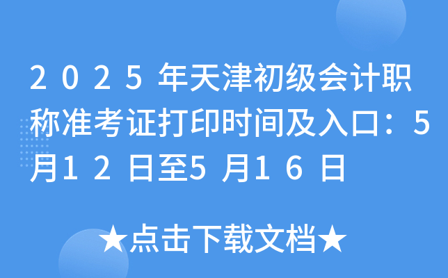 2025年天津初级会计职称准考证打印时间及入口：5月12日至5月16日