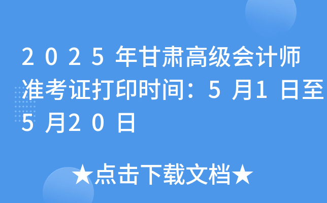 2025年甘肃高级会计师准考证打印时间：5月1日至5月20日