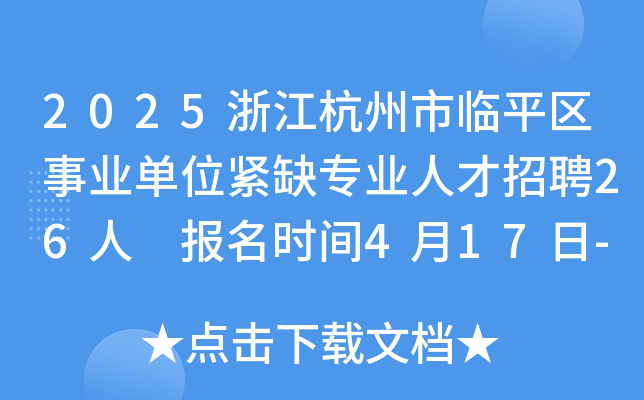 2025浙江杭州市临平区事业单位紧缺专业人才招聘26人 报名时间4月17日-23日
