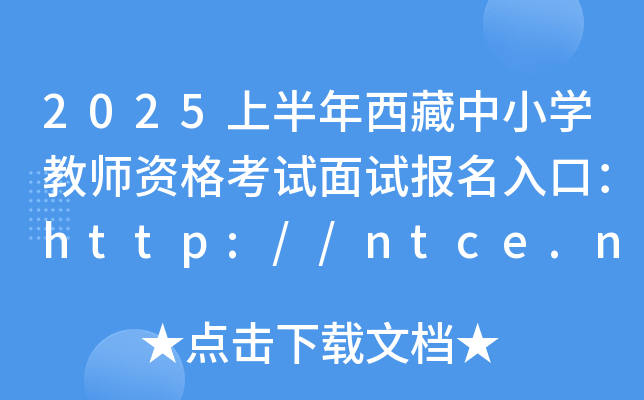 2025上半年西藏中小开云kaiyun(中国)教师资格考试面试报名入口：http://ntce.neea.edu.cn/