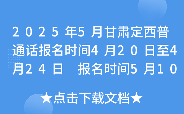 2025年5月甘肃定西普通话报名时间4月20日至4月24日 报名时间5月10日到5月12日