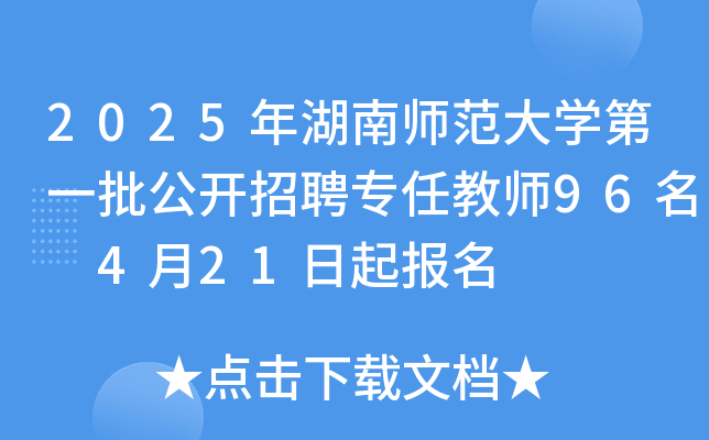 2025年湖南师范大开云kaiyun(中国)第一批公开招聘专任教师96名 4月21日起报名