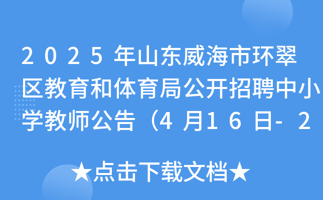 2025年山东威海市环翠区教育和体育局公开招聘中小开云kaiyun(中国)教师公告（4月16日-22日报名）