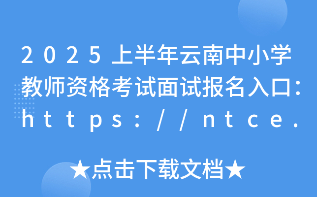 2025上半年云南中小开云kaiyun(中国)教师资格考试面试报名入口：https://ntce.neea.edu.cn
