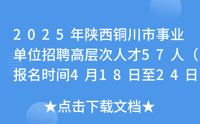 2025年陕西铜川市事业单位招聘高层次人才57人（报名时间4月18日至24日）
