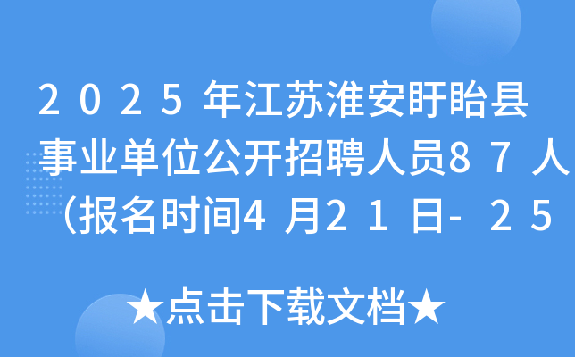 2025年江苏淮安盱眙县事业单位公开招聘人员87人（报名时间4月21日-25日）