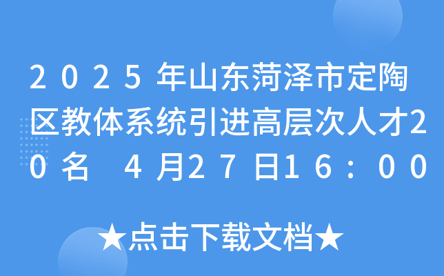 2025年山东菏泽市定陶区教体系统引进高层次人才20名 4月27日16:00前报名