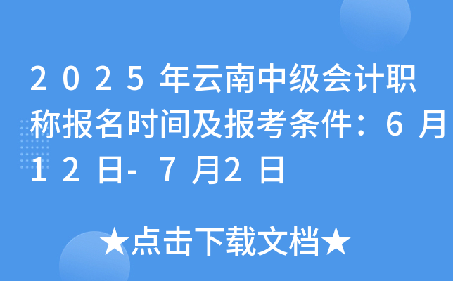 2025年云南中级会计职称报名时间及报考条件：6月12日-7月2日