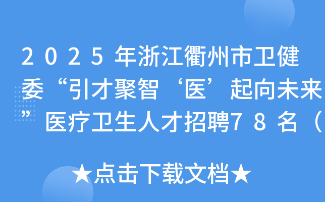 2025年浙江衢州市卫健委“引才聚智‘医’起向未来”医疗卫生人才招聘78名（第三期）