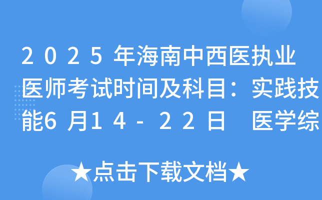 2025年海南中西医执业医师考试时间及科目：实践技能6月14-22日 医开云kaiyun(中国)综合8月22-23日