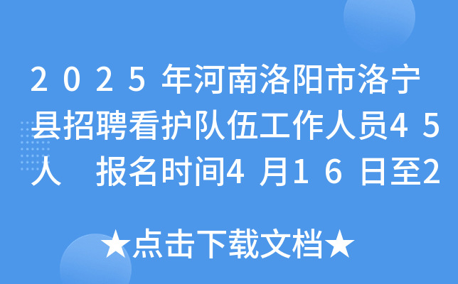2025年河南洛阳市洛宁县招聘看护队伍工作人员45人 报名时间4月16日至20日