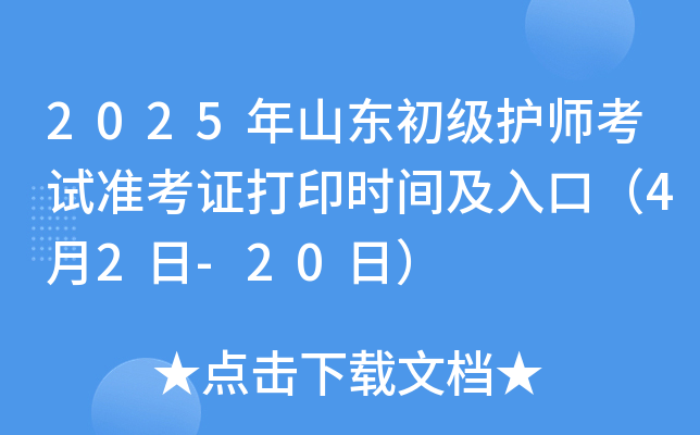 2025年山东初级护师考试准考证打印时间及入口（4月2日-20日）