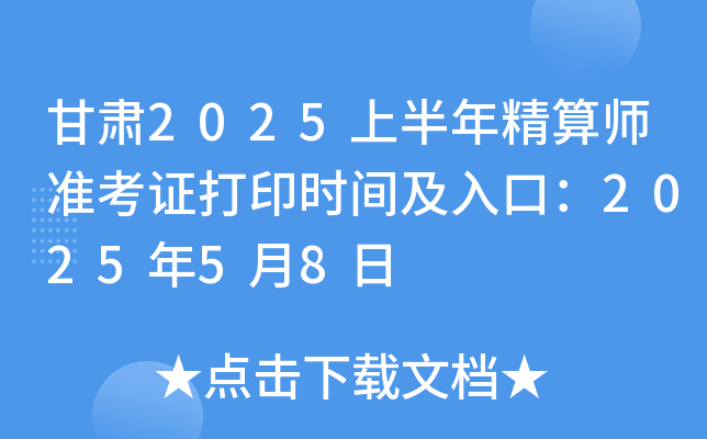 甘肃2025上半年精算师准考证打印时间及入口：2025年5月8日