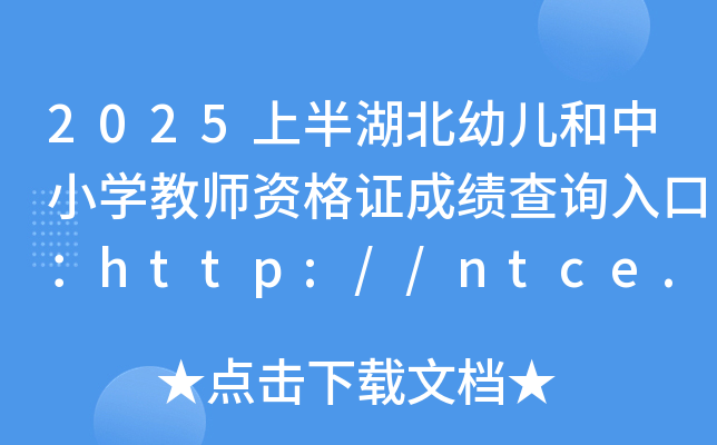 2025上半湖北幼儿和中小开云kaiyun(中国)教师资格证成绩查询入口：http://ntce.neea.edu.cn/ntce/