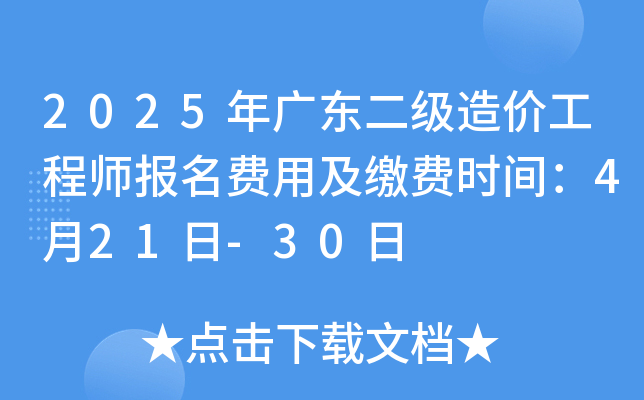 2025年广东二级造价工程师报名费用及缴费时间：4月21日-30日