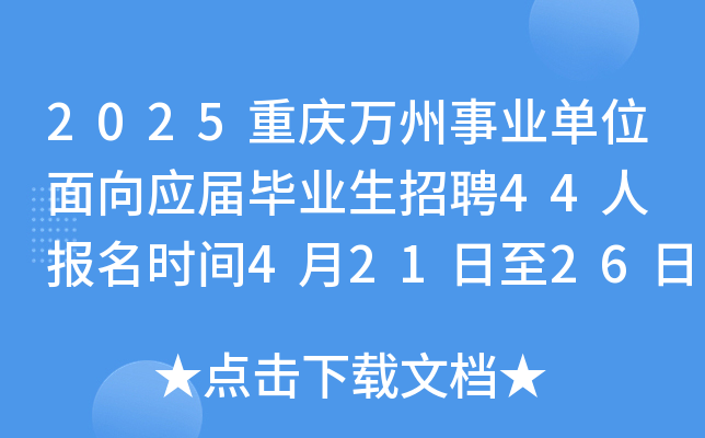 2025重庆万州事业单位面向应届毕业生招聘44人 报名时间4月21日至26日