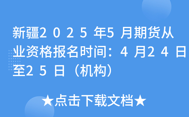 新疆2025年5月期货从业资格报名时间：4月24日至25日（机构）