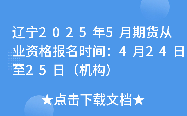 辽宁2025年5月期货从业资格报名时间：4月24日至25日（机构）