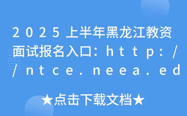2025上半年黑龙江教资面试报名入口：http://ntce.neea.edu.cn/（已开通）