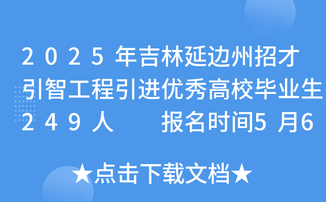 2025年吉林延边州招才引智工程引进优秀高校毕业生249人  报名时间5月6日至12日