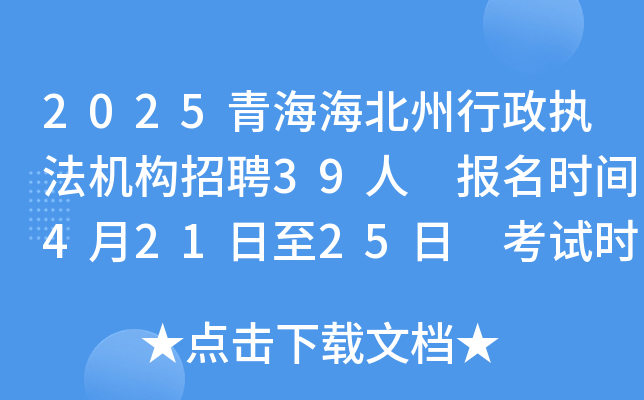 2025青海海北州行政执法机构招聘39人 报名时间4月21日至25日 考试时间5月24日