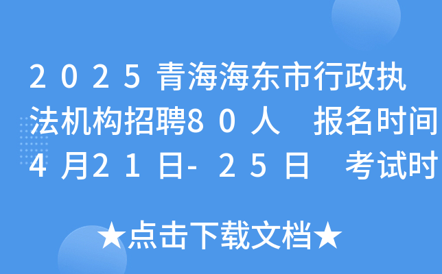 2025青海海东市行政执法机构招聘80人 报名时间4月21日-25日 考试时间5月24日