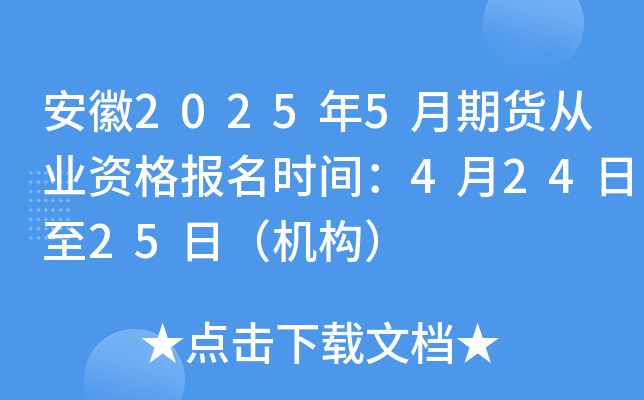安徽2025年5月期货从业资格报名时间：4月24日至25日（机构）