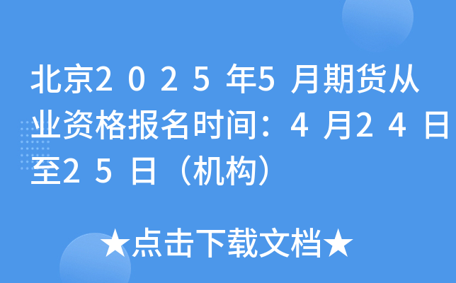 北京2025年5月期货从业资格报名时间：4月24日至25日（机构）