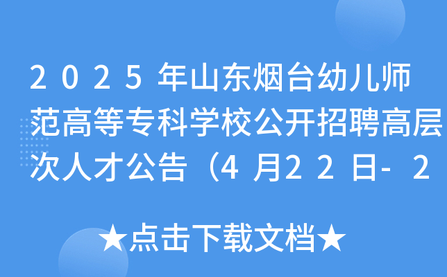 2025年山东烟台幼儿师范高等专科开云kaiyun(中国)校公开招聘高层次人才公告（4月22日-29日报名）