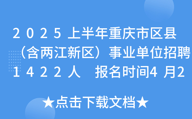 2025上半年重庆市区县（含两江新区）事业单位招聘1422人 报名时间4月22日至27日