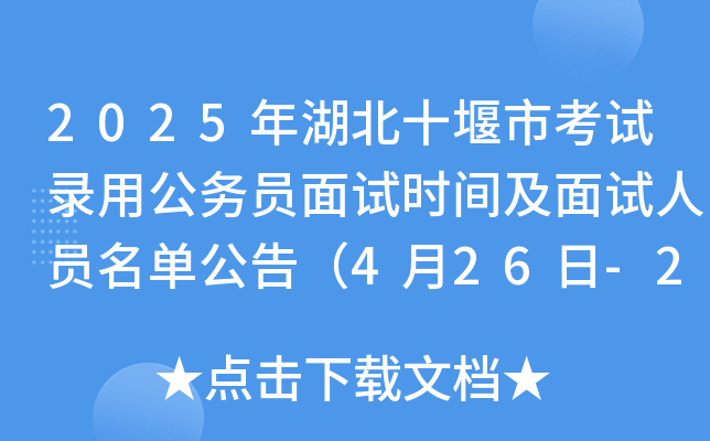 2025年湖北十堰市考试录用公务员面试时间及面试人员名单公告（4月26日-27日）