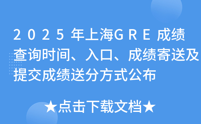 2025年上海GRE成绩查询时间、入口、成绩寄送及提交成绩送分方式公布