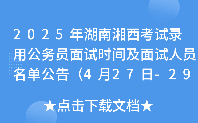2025年湖南湘西考试录用公务员面试时间及面试人员名单公告（4月27日-29日）